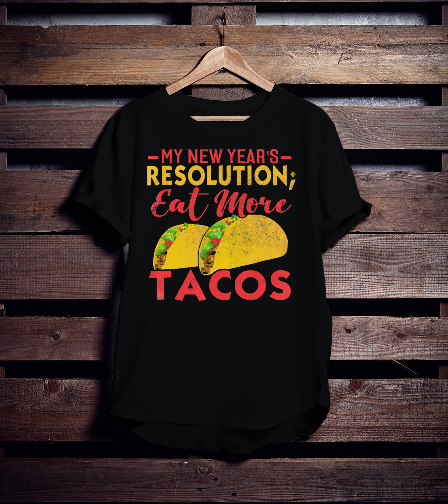 My New Year's Resolution Eat More Tacos T-Shirt