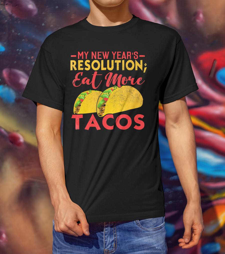 My New Year's Resolution Eat More Tacos T-Shirt