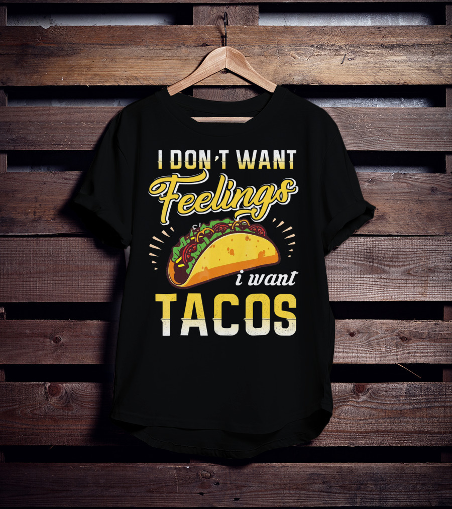 I Don't Want Feelings I Want Tacos T-Shirt