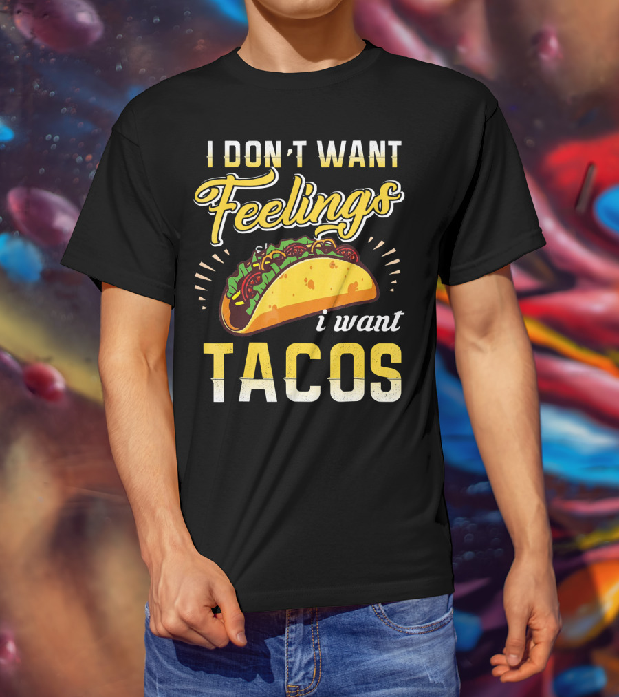 I Don't Want Feelings I Want Tacos T-Shirt