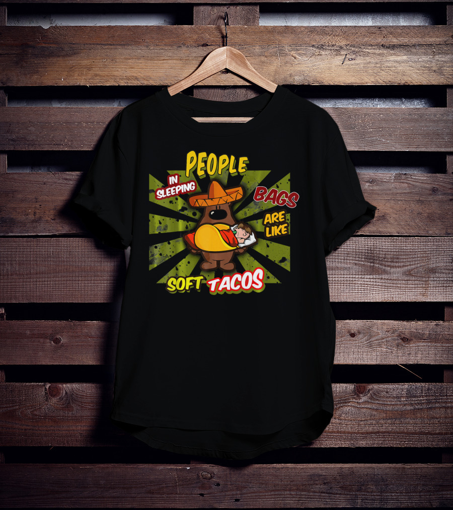 People In Sleeping Bags Are Like Soft Tacos T-Shirt