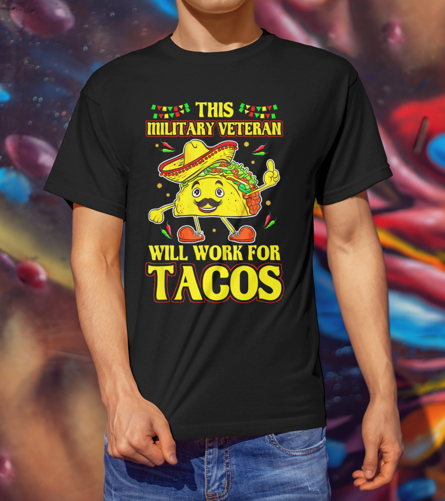 This Military Veteran Will Work For Tacos T-Shirt