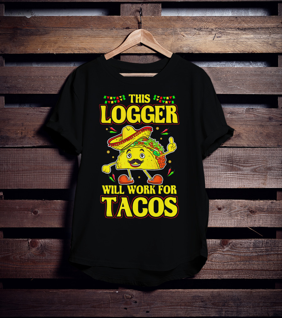 This Logger Will Work For Tacos T-Shirt