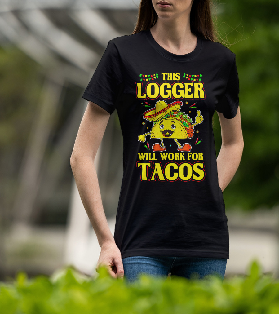 This Logger Will Work For Tacos T-Shirt