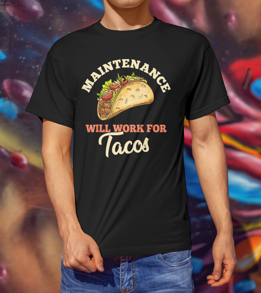 Maintenance Will Work For Tacos T-Shirt