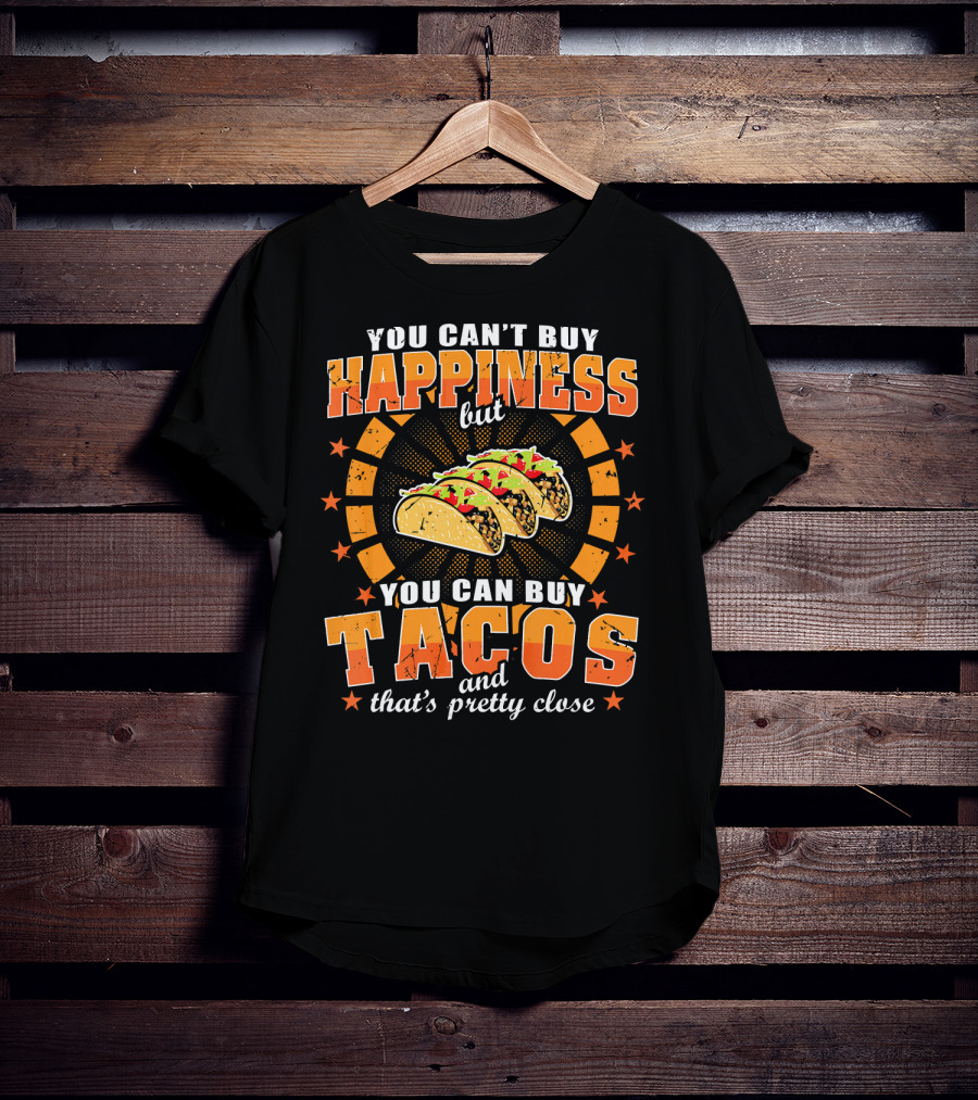 You Can't Buy Happiness But You Can Buy Tacos That's Pretty Close T-Shirt