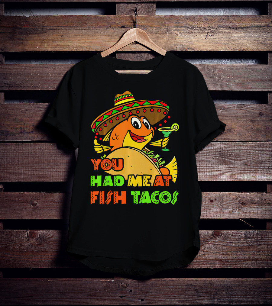 You Had Me At Fish Tacos Sombrero-Wearing Fish With Margaritas T-Shirt