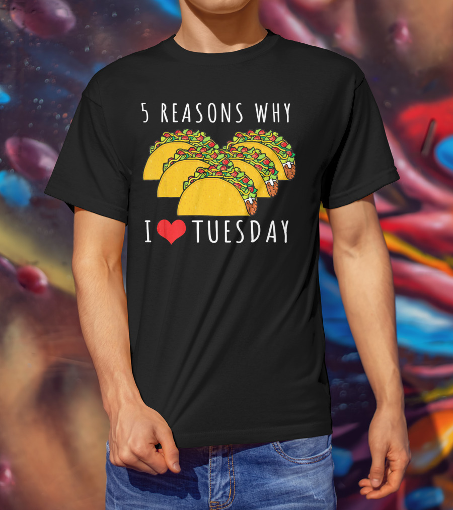 5 Reasons Why I Love Tacos On Tuesday T-Shirt