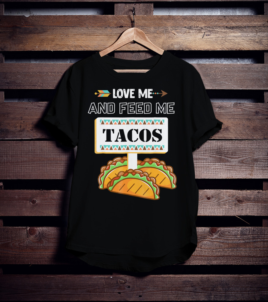 Love ME And Feed ME Tacos T-Shirt