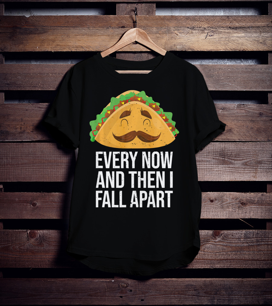 Taco Tuesday Every Now And Then I Fall Apart T-Shirt