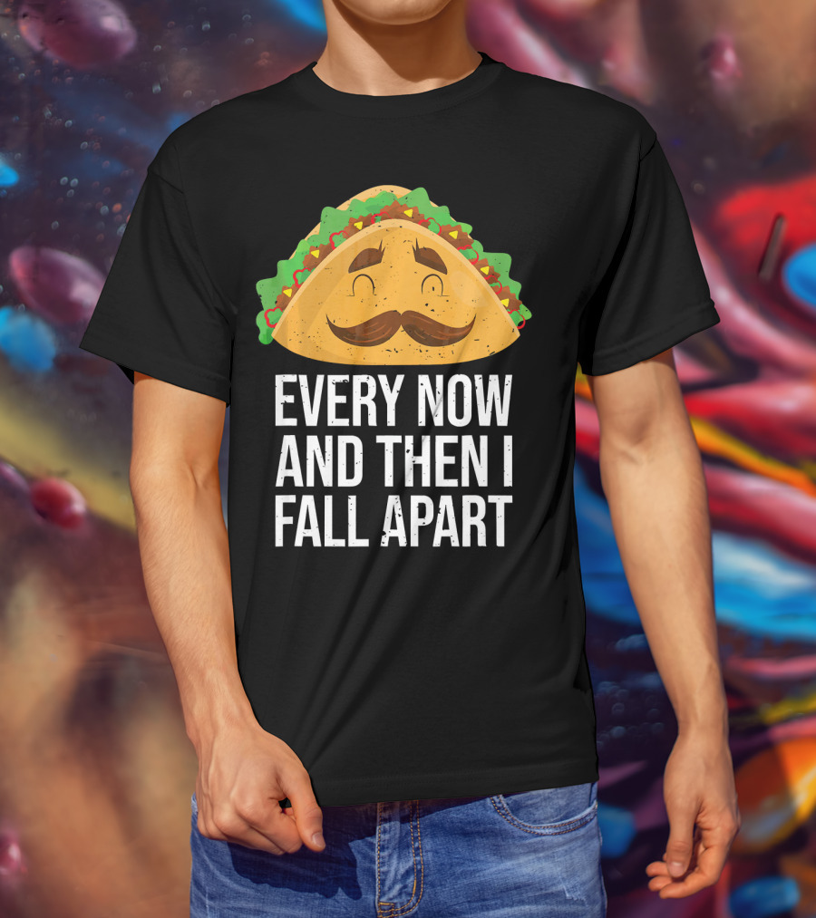 Taco Tuesday Every Now And Then I Fall Apart T-Shirt