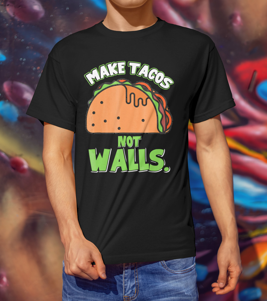 Make Tacos Not Walls Funny Tacos Mexican Food Humor T-Shirt