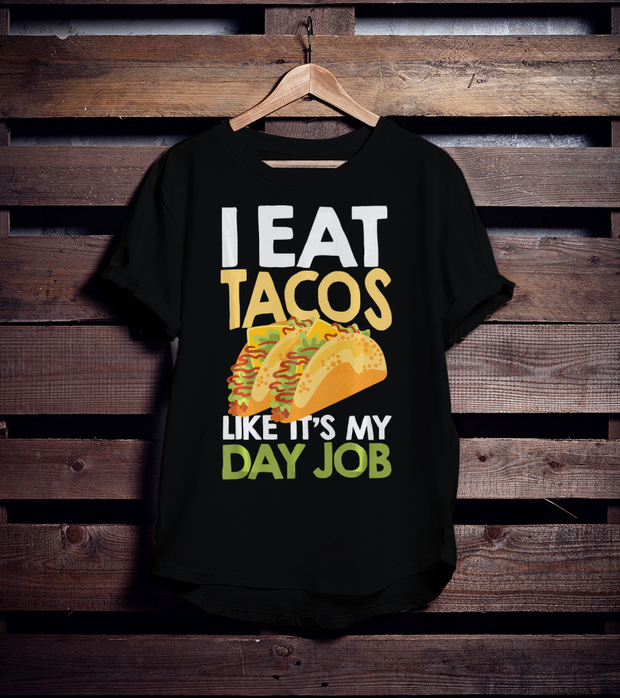 I Eat Tacos Like It's My Day Job T-Shirt