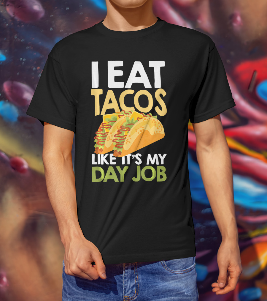 I Eat Tacos Like It's My Day Job T-Shirt