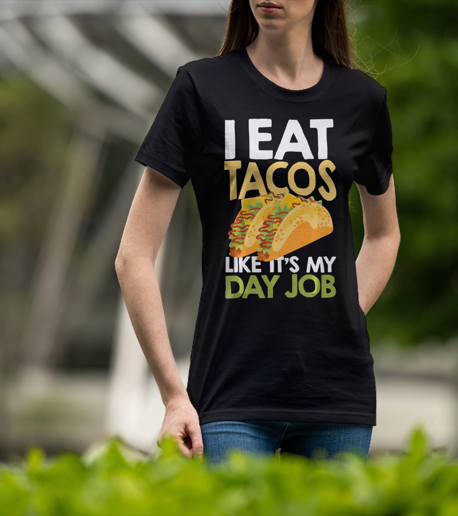 I Eat Tacos Like It's My Day Job T-Shirt