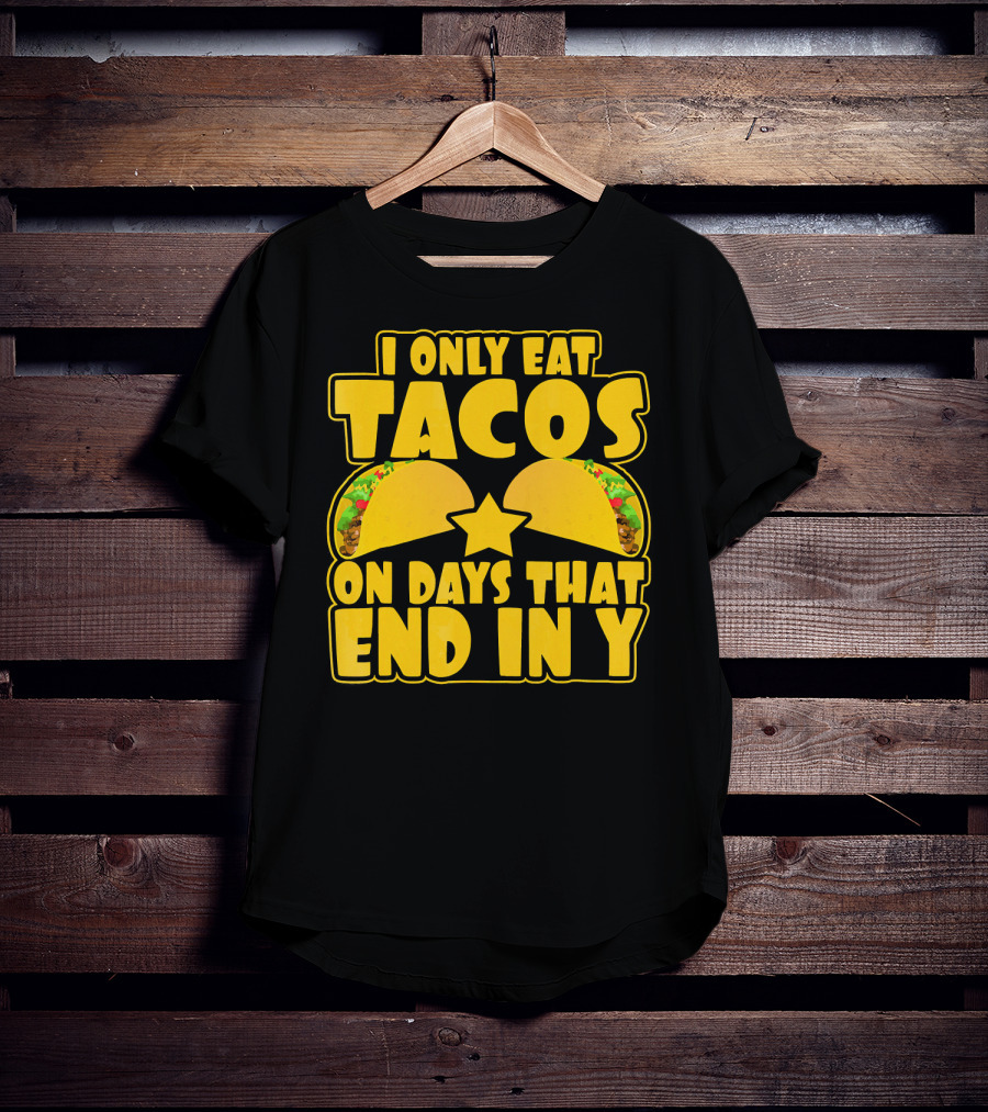 I Only Eat Tacos On Days That End In Y T-Shirt