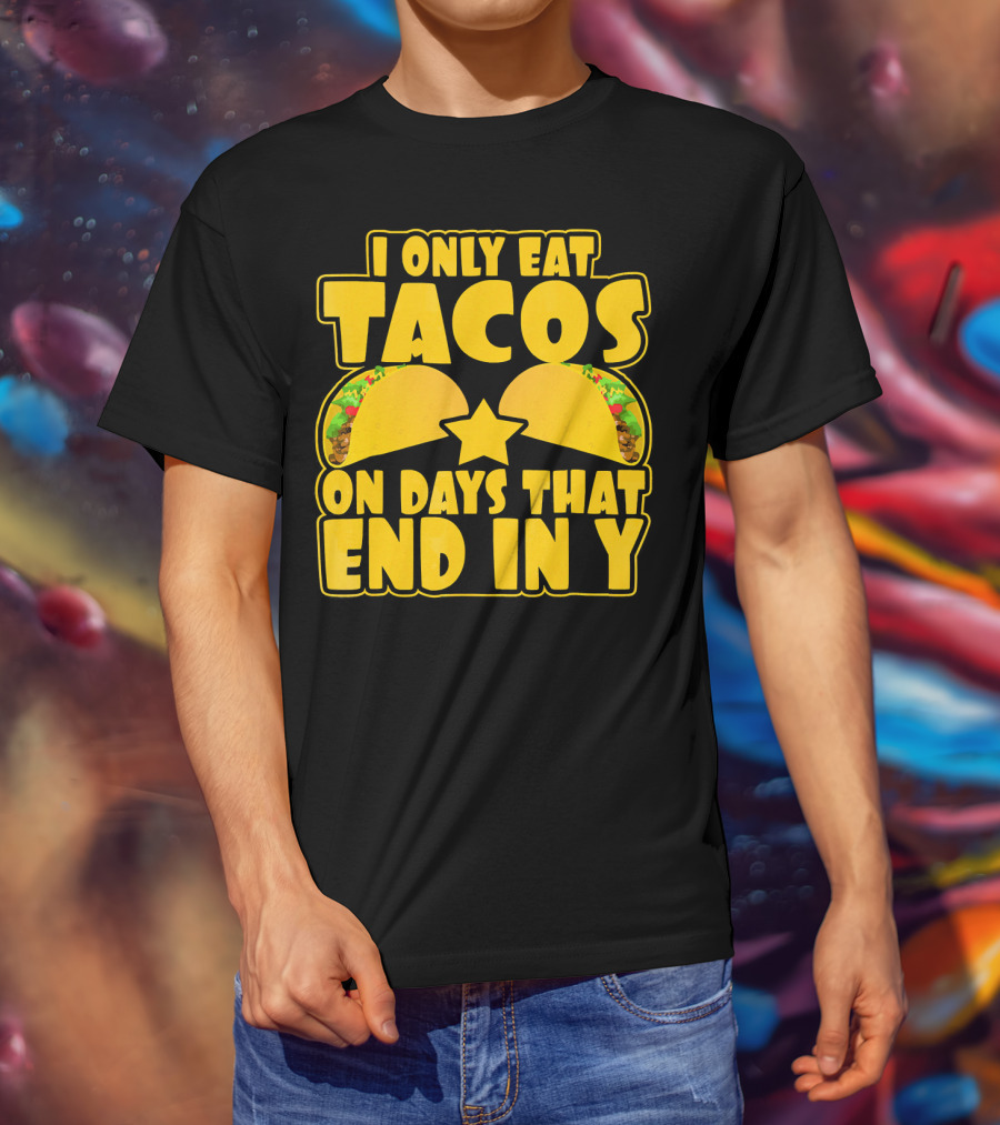 I Only Eat Tacos On Days That End In Y T-Shirt