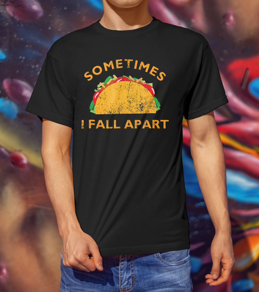 Sometimes I Fall Apart Taco Lover Humor T-Shirt