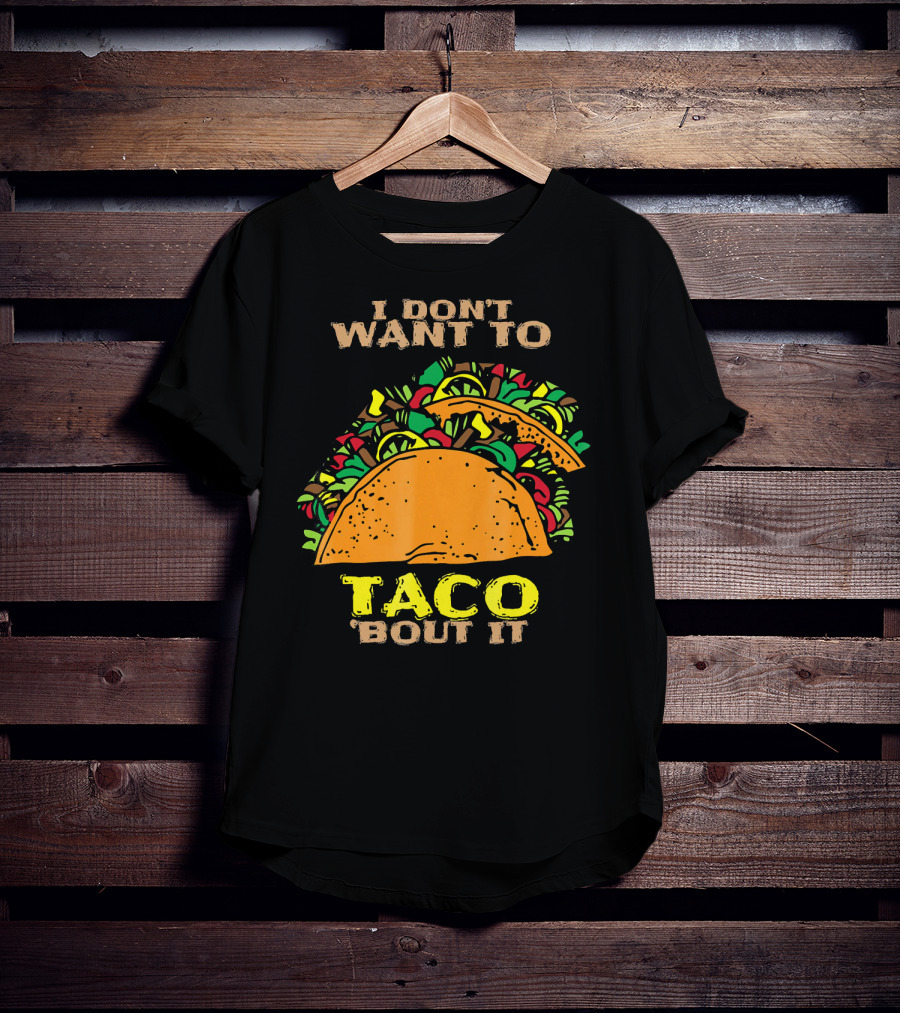 I Don't Want To Taco Bout It Funny Taco T-Shirt