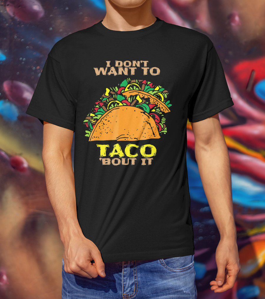 I Don't Want To Taco Bout It Funny Taco T-Shirt