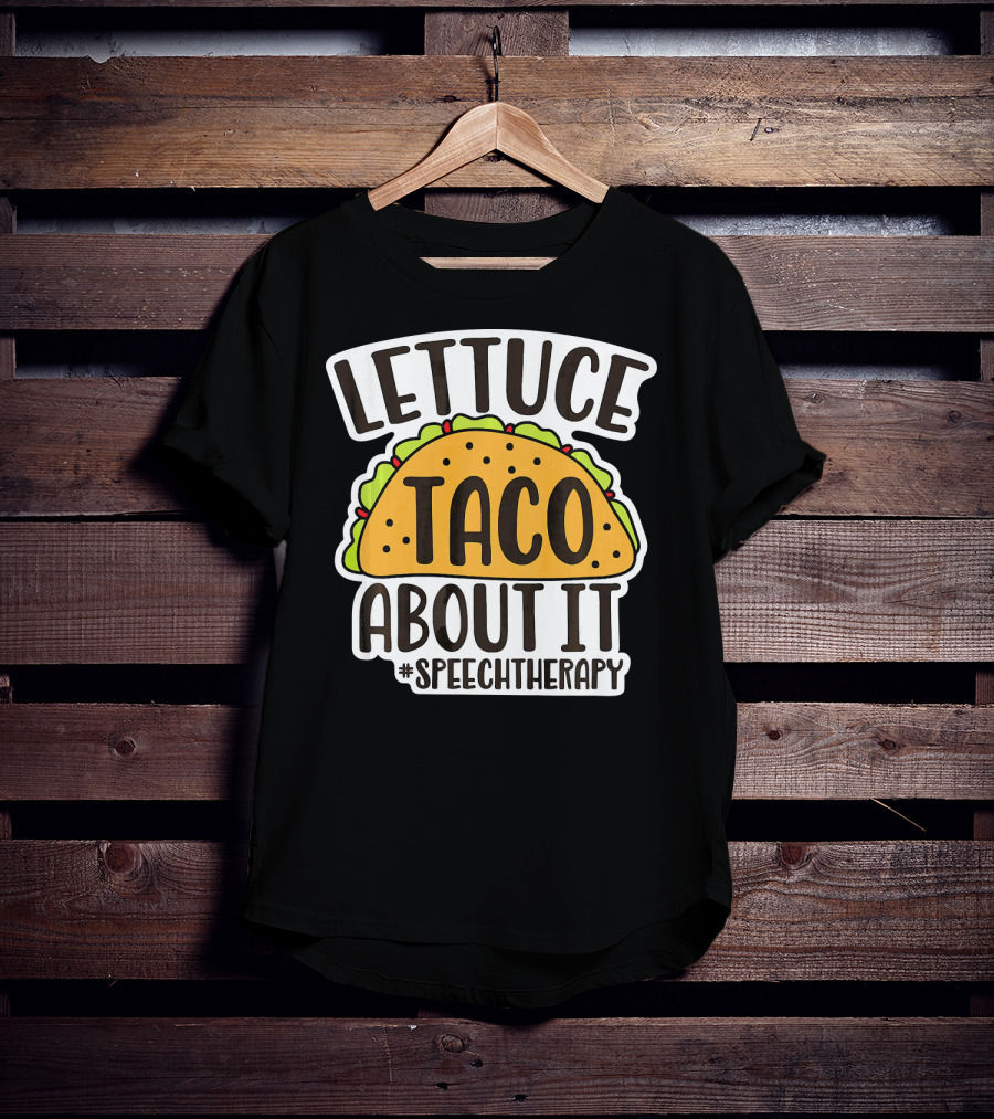 Lettuce Taco About It #SpeechTherapy T-Shirt