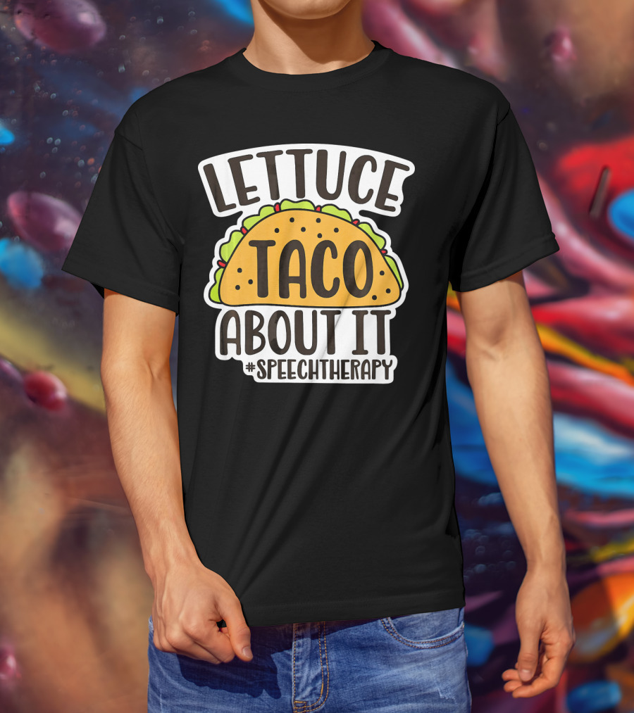 Lettuce Taco About It #SpeechTherapy T-Shirt