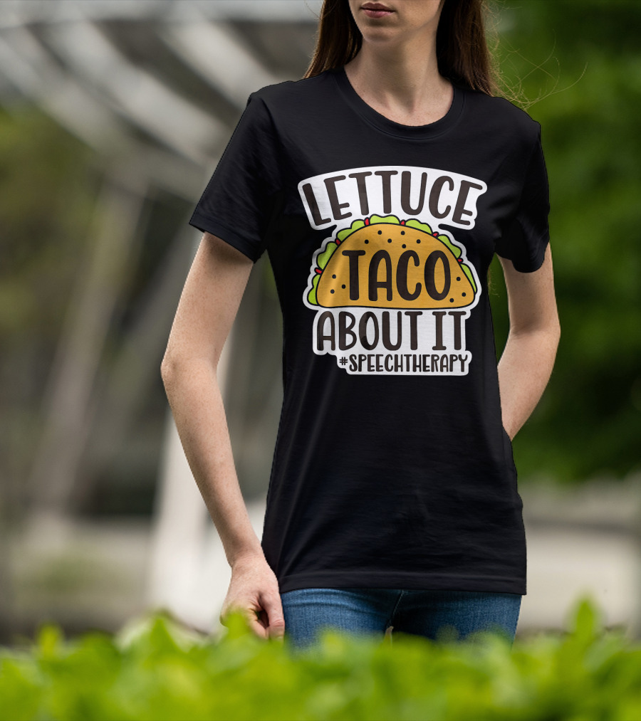 Lettuce Taco About It #SpeechTherapy T-Shirt