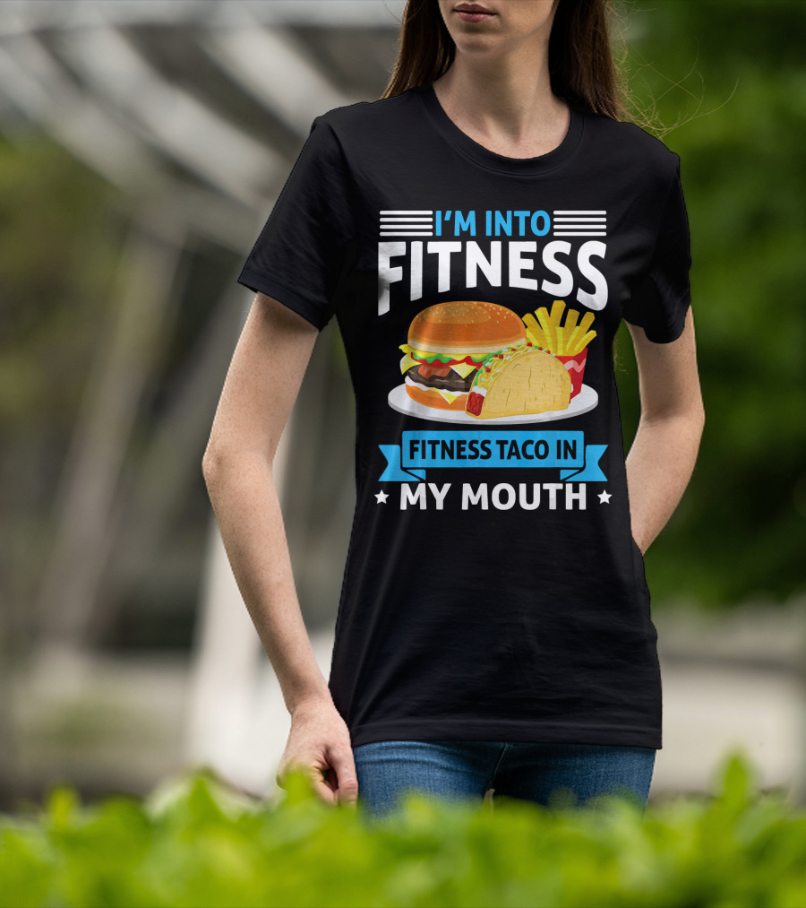 I'm Into Fitness Taco In My Mouth Burger Fries T-Shirt