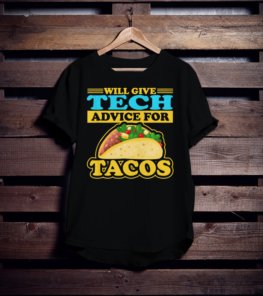 Will Give Tech Advice For Tacos T-Shirt