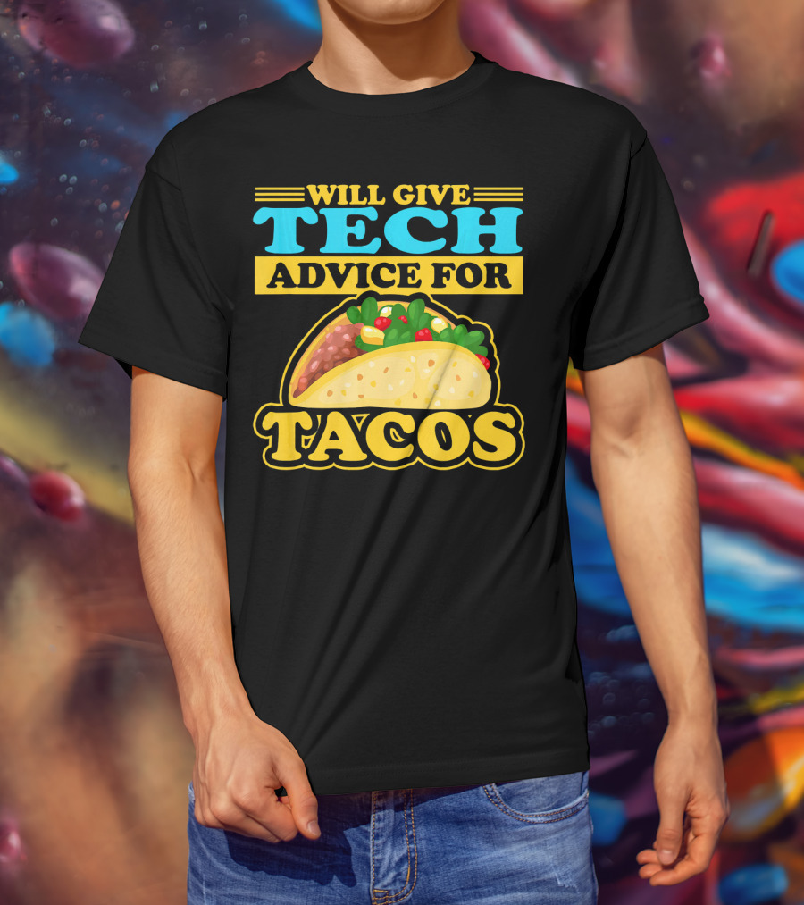 Will Give Tech Advice For Tacos T-Shirt