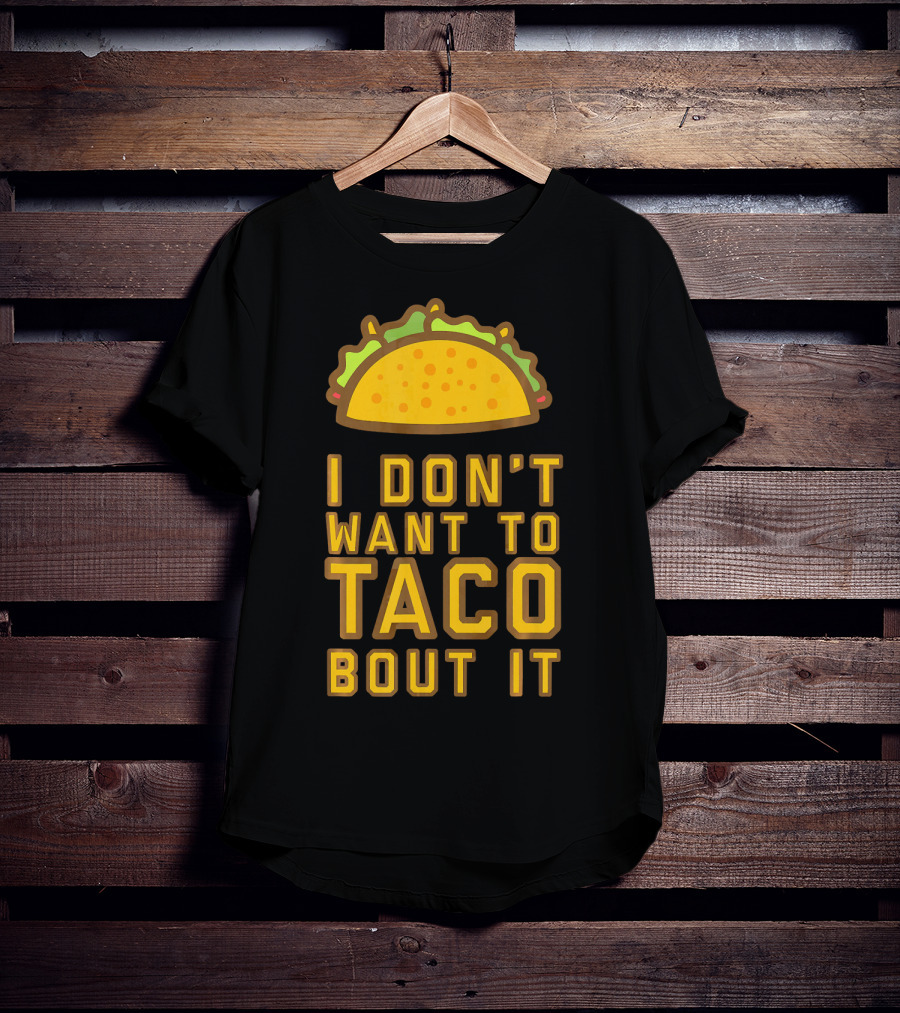 I Don't Want To Taco Bout It T-Shirt