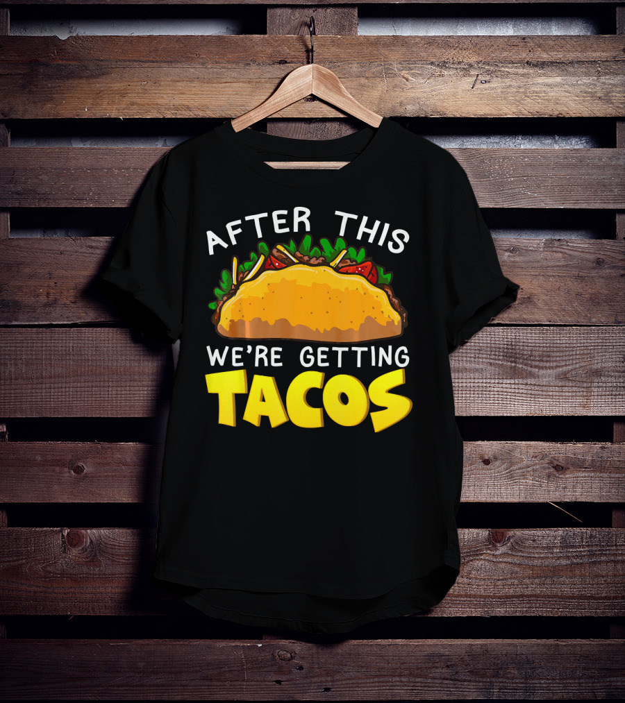 After This We're Getting Tacos T-Shirt