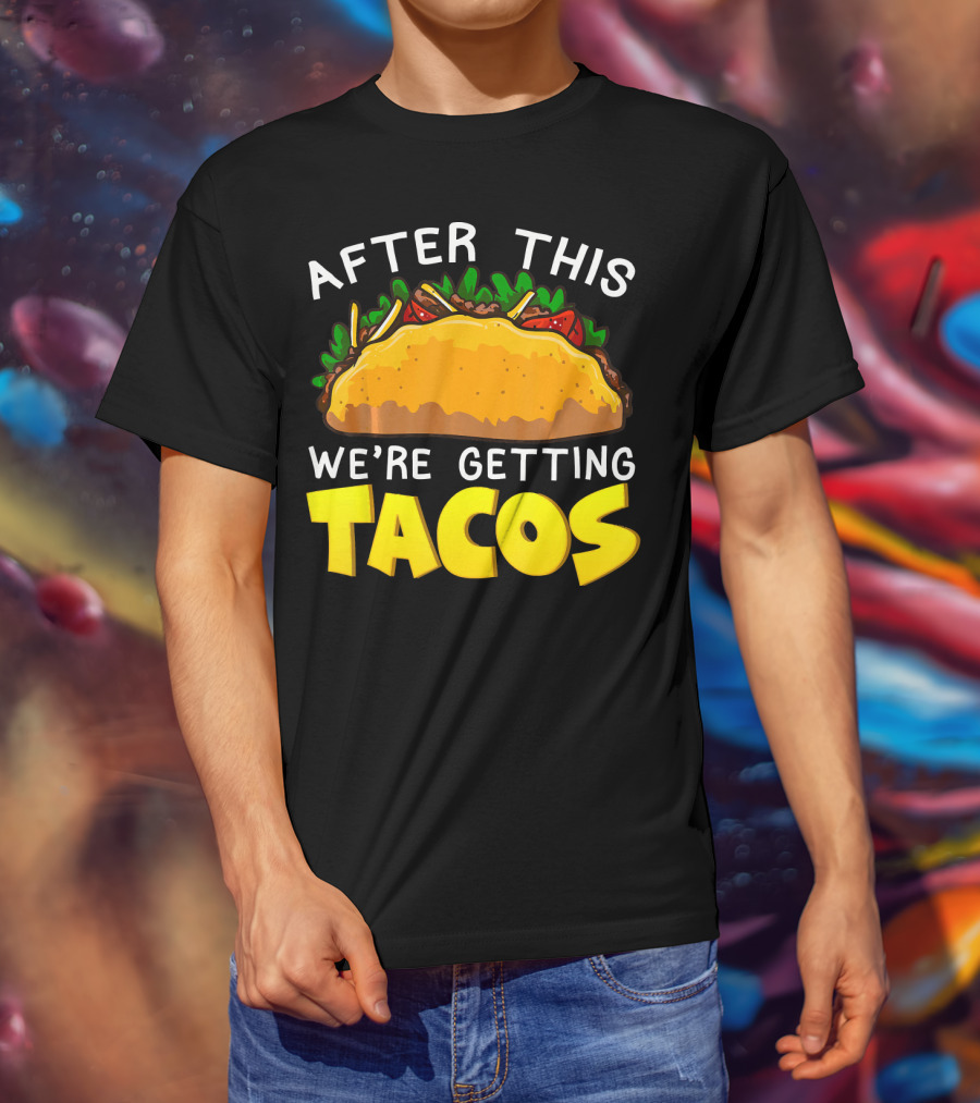 After This We're Getting Tacos T-Shirt