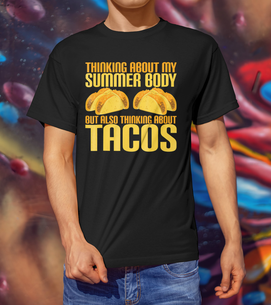 Thinking About My Summer Body But Also Thinking About Tacos T-Shirt