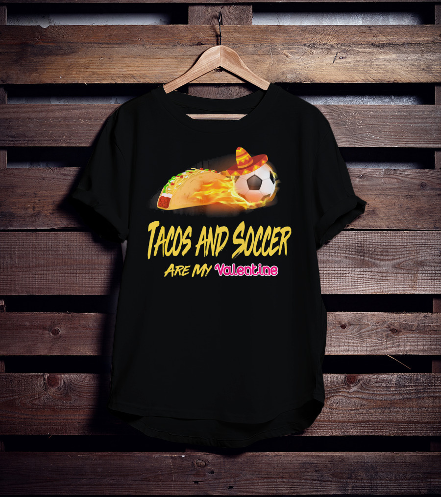 Tacos And Soccer Are My Valentine Soccer Ball Taco With Sombrero T-Shirt