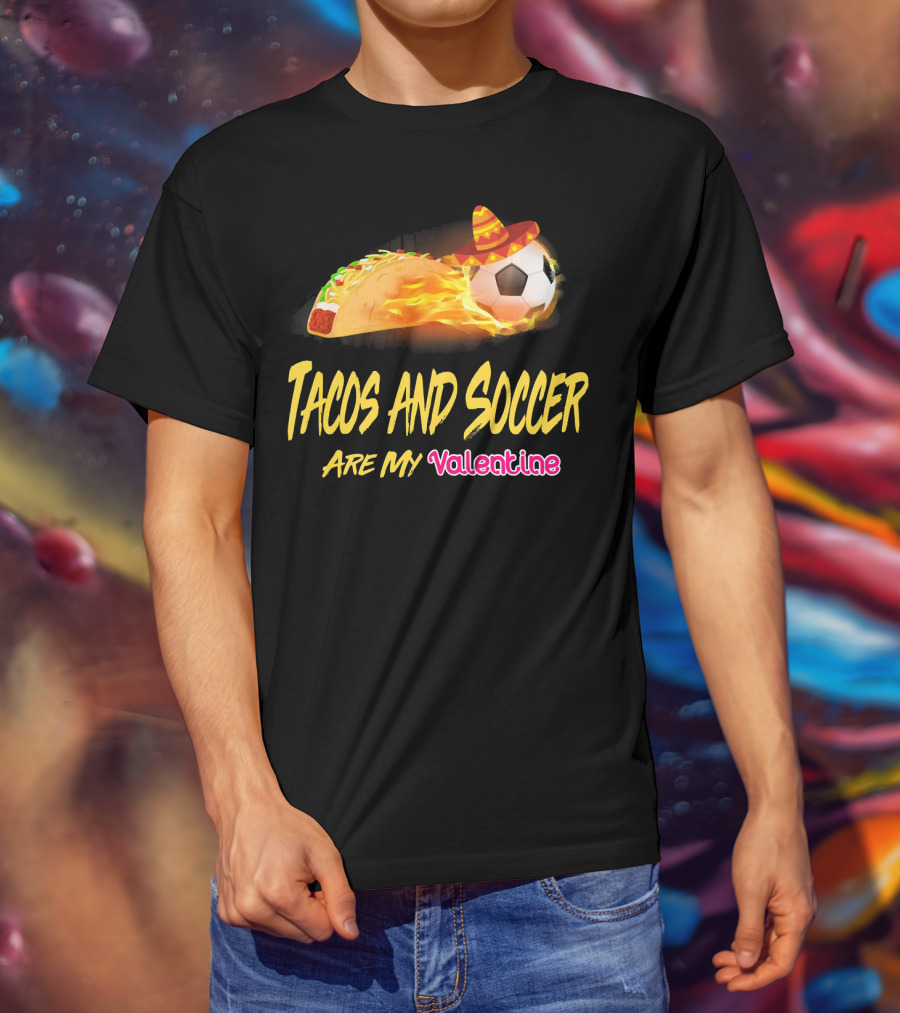 Tacos And Soccer Are My Valentine Soccer Ball Taco With Sombrero T-Shirt