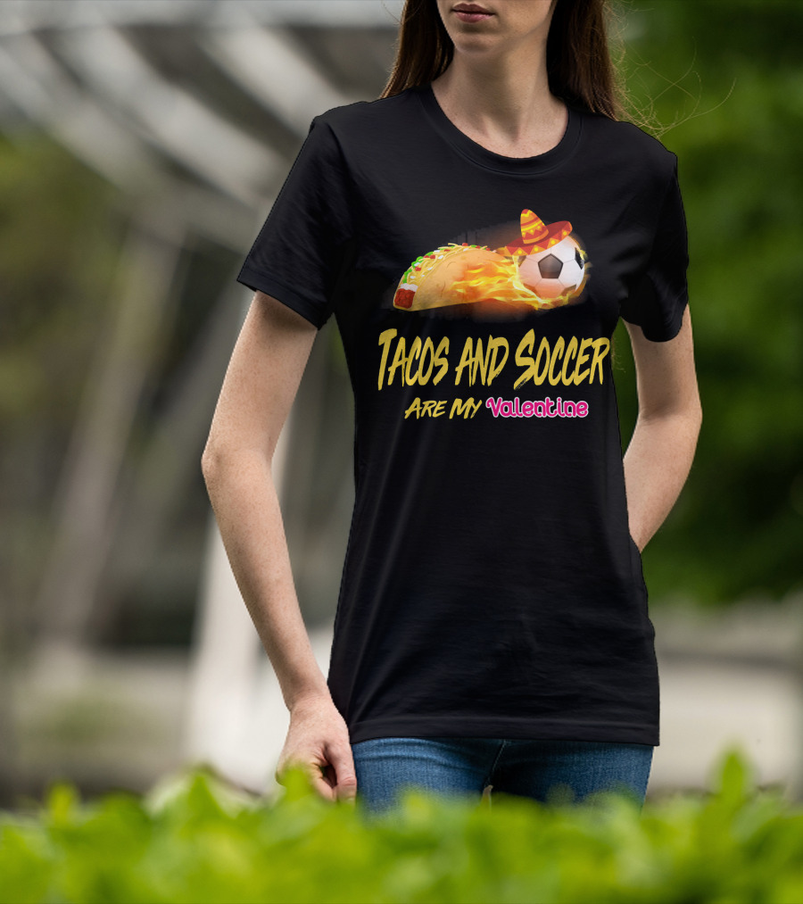Tacos And Soccer Are My Valentine Soccer Ball Taco With Sombrero T-Shirt
