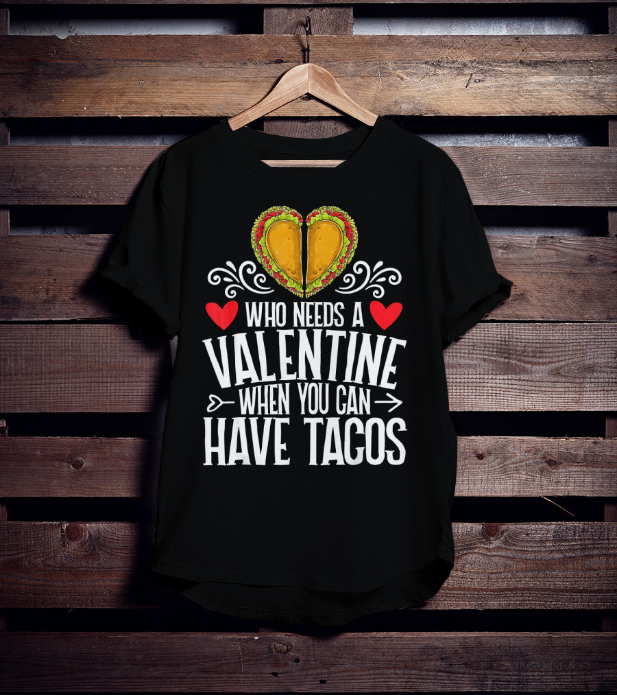 Who Needs A Valentine When You Can Have Tacos Heart T-Shirt