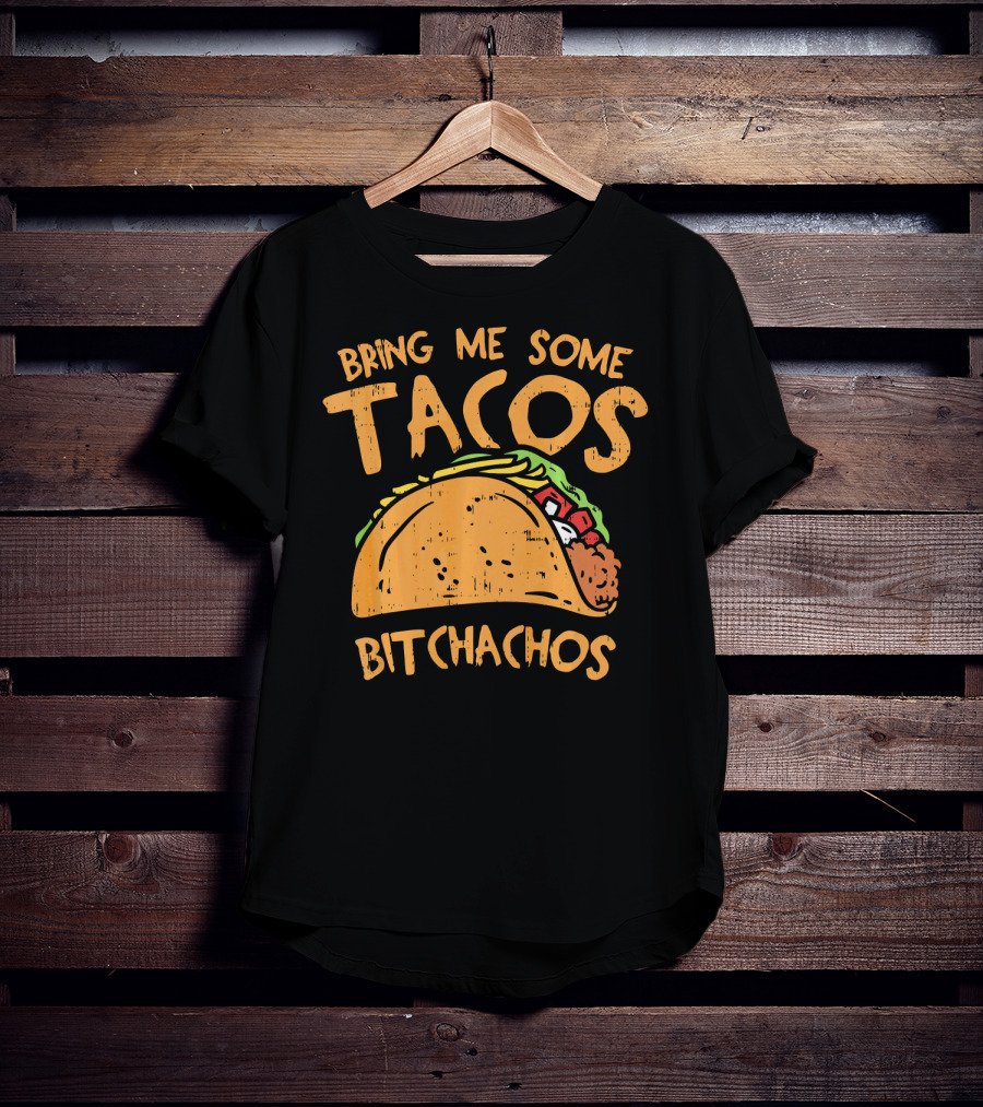 Bring Me Some Tacos Bitchachos Funny Mexican Fiesta T-Shirt