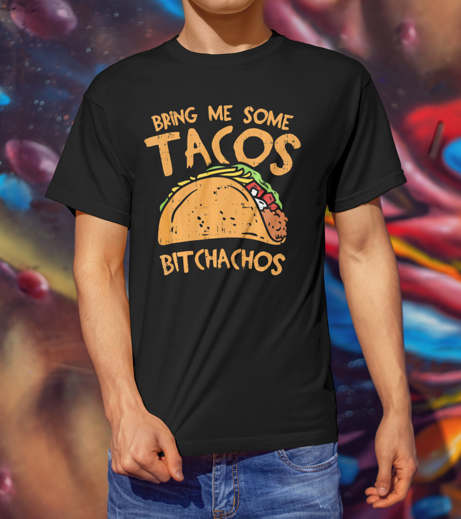 Bring Me Some Tacos Bitchachos Funny Mexican Fiesta T-Shirt