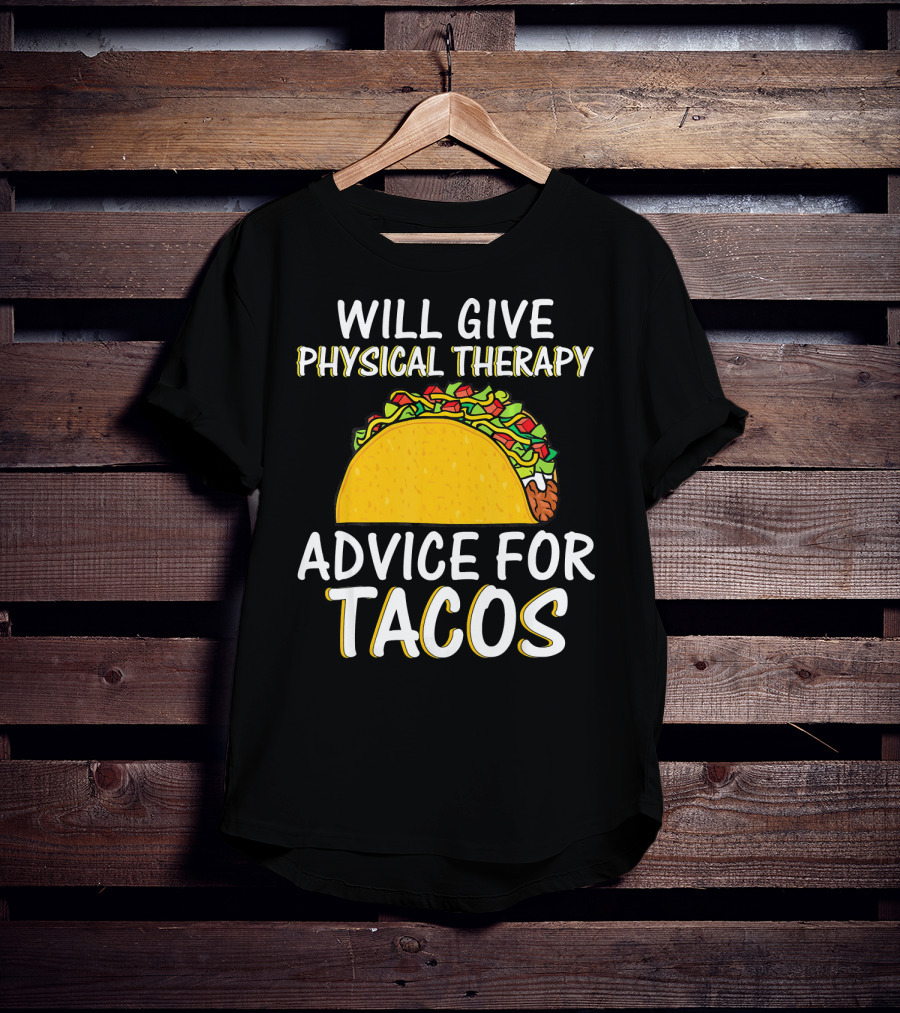 Will Give Physical Therapy Advice For Tacos T-Shirt