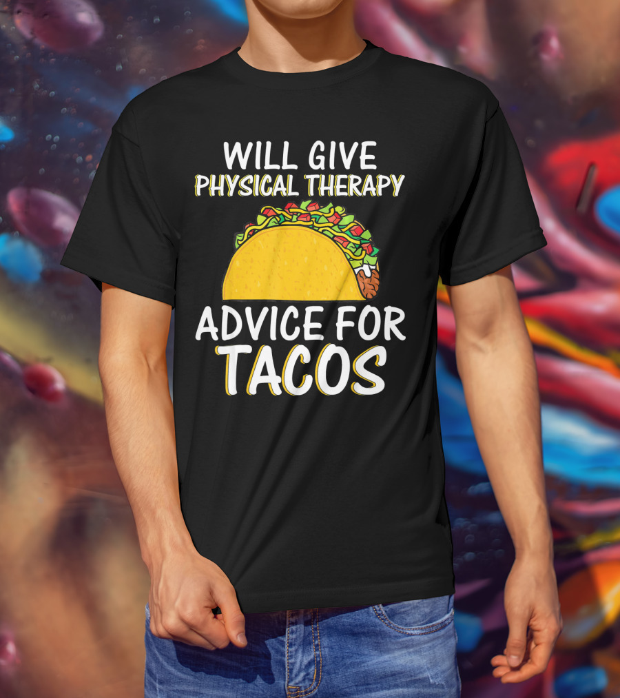 Will Give Physical Therapy Advice For Tacos T-Shirt