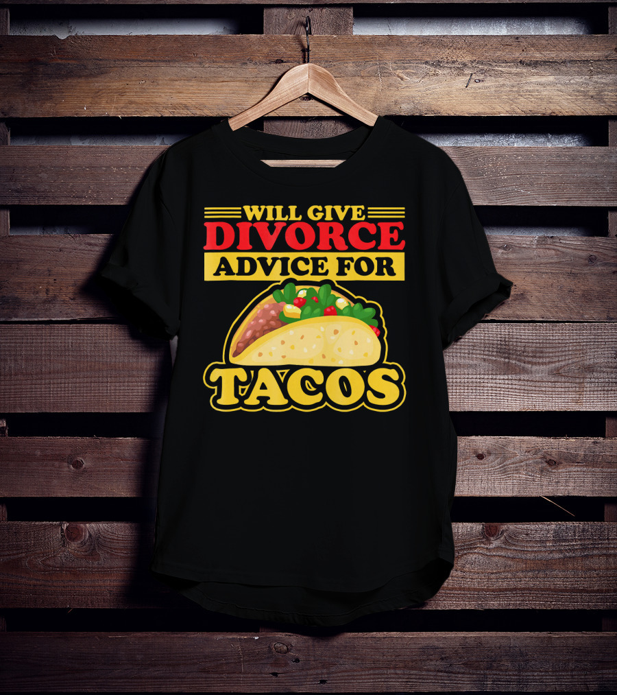 Will Give Divorce Advice For Tacos T-Shirt