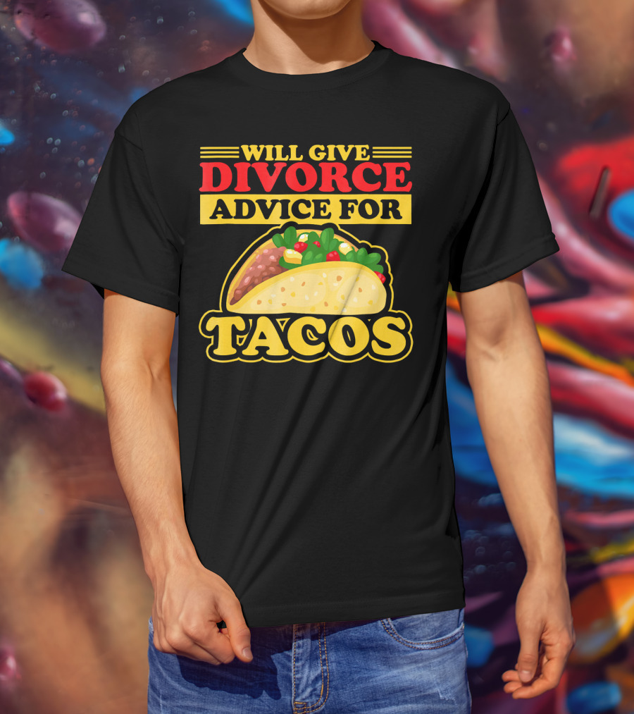 Will Give Divorce Advice For Tacos T-Shirt
