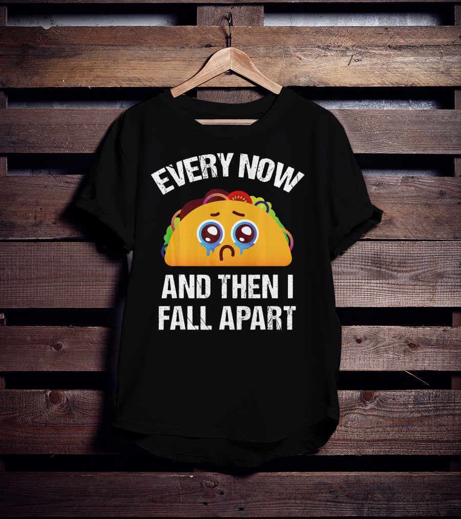 Every Now And Then I Fall Apart Crying Taco T-Shirt