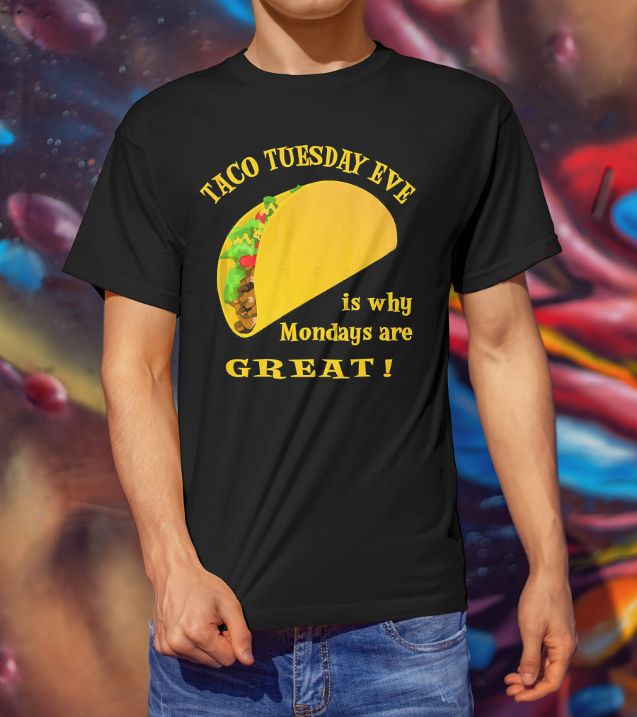 Taco Tuesday Eve Is Why Mondays Are Great T-Shirt