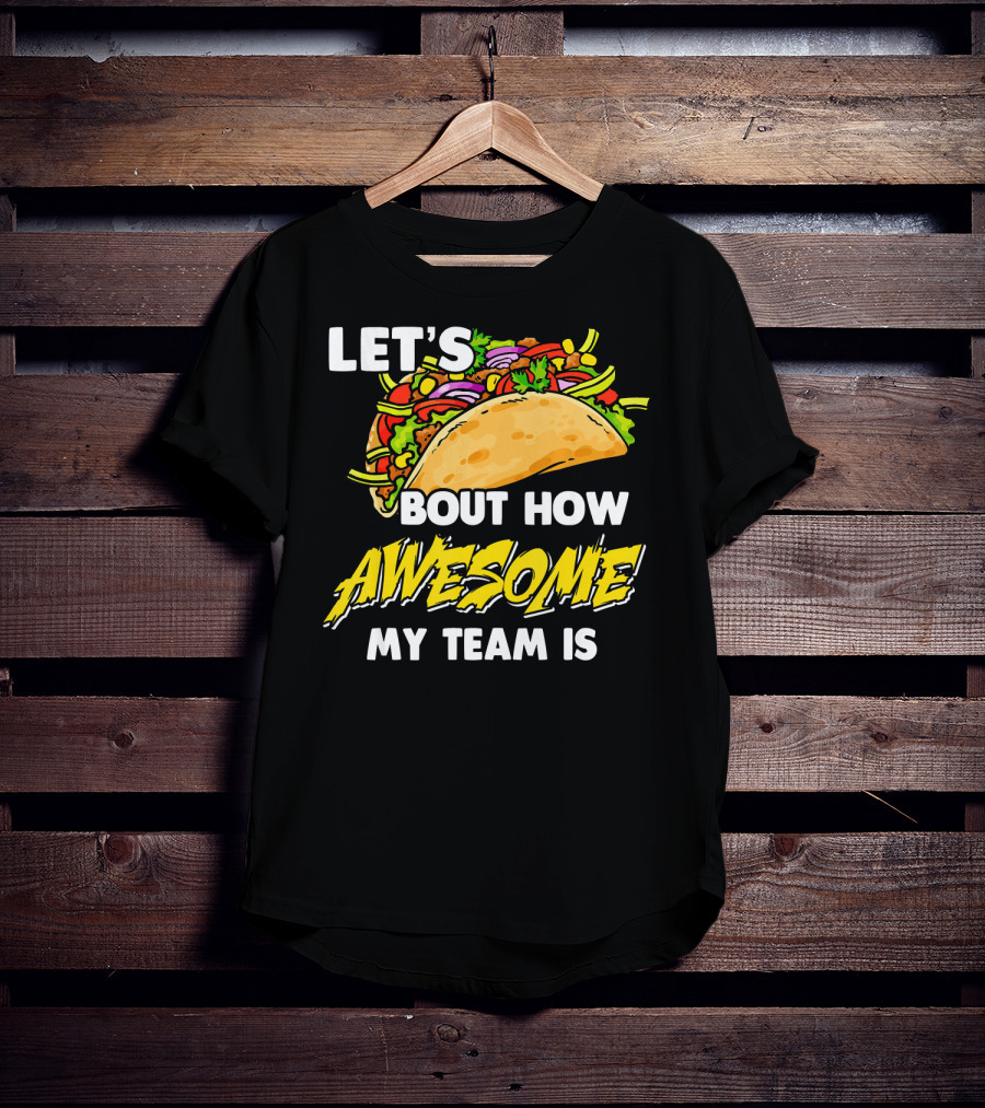 Let's Taco Bout How Awesome My Team Is T-Shirt