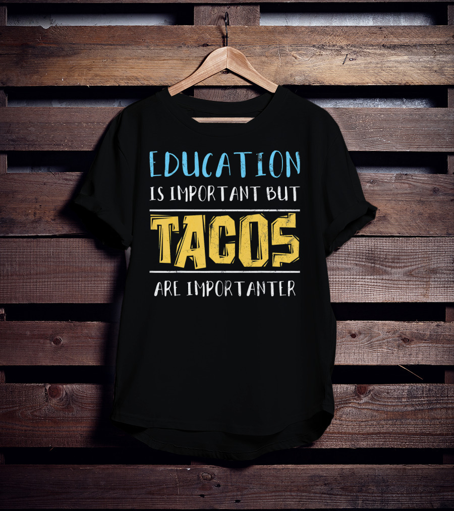 Education Is Important But Tacos Are Importanter T-Shirt