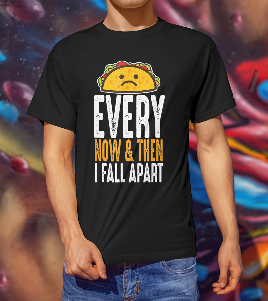 Sad Taco Every Now And Then I Fall Apart Funny Taco Tuesday T-Shirt