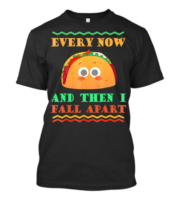 Every Now And Then I Fall Apart Cute Taco Mexican Food Lover T-Shirt